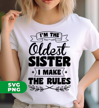 I'm The Oldest Sister, I Make The Rules, Sister Gift, Digital Files, Png Sublimation