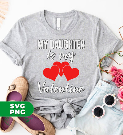 My Daughter Is My Valentine, Heart Bundle, Daughter Lover, Digital Files, Png Sublimation