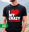 I Love My Crazy Girlfriend, Love my Girlfriend, My Valentine, Digital Files, Png Sublimation