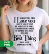 When I Tell You I Love You, I Don't Say It Out Habit or To Make Conversation, I Say It To Remind You That You Are The Best Thing That Ever Happened To Me, Digital Files, Png Sublimation