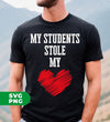 My Students Stole My Heart, Teacher Gift, Teacher Valentine, Digital Files, Png Sublimation