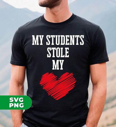 My Students Stole My Heart, Teacher Gift, Teacher Valentine, Digital Files, Png Sublimation