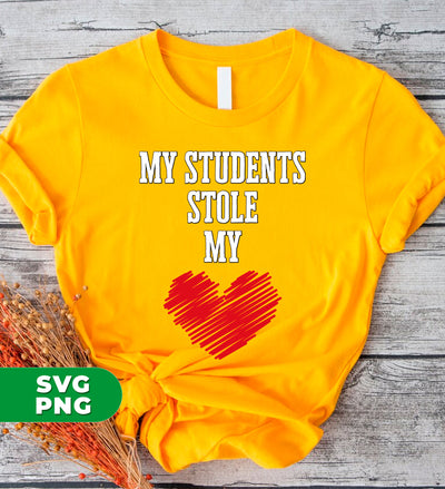 My Students Stole My Heart, Teacher Gift, Teacher Valentine, Digital Files, Png Sublimation