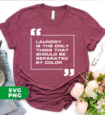 Laundry Is The Only Thing That Should Be Separated By Color, Digital Files, Png Sublimation