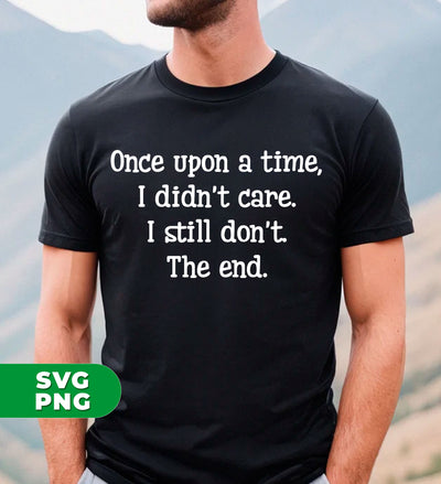 Once Upon A Time, I Didn't Care, I Still Don't, The End, Digital Files, Png Sublimation