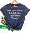 Once Upon A Time, I Didn't Care, I Still Don't, The End, Digital Files, Png Sublimation