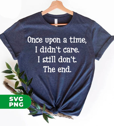 Once Upon A Time, I Didn't Care, I Still Don't, The End, Digital Files, Png Sublimation