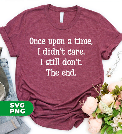 Once Upon A Time, I Didn't Care, I Still Don't, The End, Digital Files, Png Sublimation