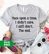 Once Upon A Time, I Didn't Care, I Still Don't, The End, Digital Files, Png Sublimation