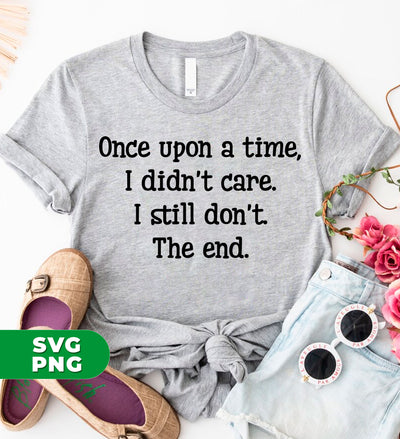 Once Upon A Time, I Didn't Care, I Still Don't, The End, Digital Files, Png Sublimation