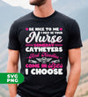 Be Nice To Me, I May Be Your Nurse Someday, Catheters And Needles Come In Sizes I Choose, Digital Files, Png Sublimation