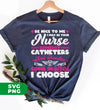 Be Nice To Me, I May Be Your Nurse Someday, Catheters And Needles Come In Sizes I Choose, Digital Files, Png Sublimation