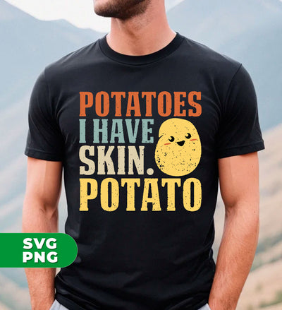 Potatoes Lover, I Have Skin Potato, Potatoes Have Skin, Digital Files, Png Sublimation