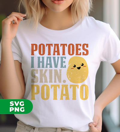 Potatoes Lover, I Have Skin Potato, Potatoes Have Skin, Digital Files, Png Sublimation