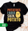 Potatoes Lover, I Have Skin Potato, Potatoes Have Skin, Digital Files, Png Sublimation