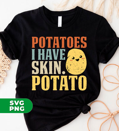 Potatoes Lover, I Have Skin Potato, Potatoes Have Skin, Digital Files, Png Sublimation