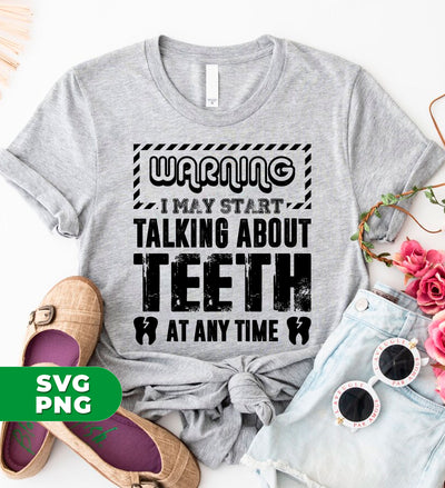 Warning I May Start Talking About Teeth At Any Time, Digital Files, Png Sublimation