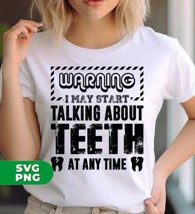 Warning I May Start Talking About Teeth At Any Time, Digital Files, Png Sublimation