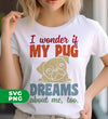 I Wonder If My Pug Dreams About Me, Pug Lover, Retro Pug, Digital Files, Png Sublimation