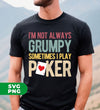 I'm Not Always Grumpy, Sometimes I Play Poker, Love Gamble, Digital Files, Png Sublimation