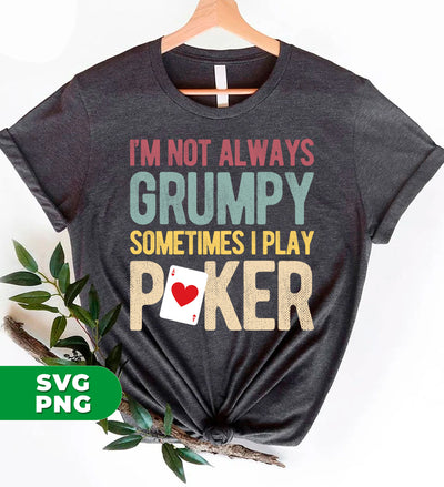 I'm Not Always Grumpy, Sometimes I Play Poker, Love Gamble, Digital Files, Png Sublimation