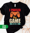 I Paused My Game To Be Here, Love Game, Gamer Gift, Digital Files, Png Sublimation