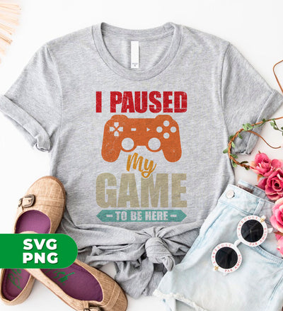 I Paused My Game To Be Here, Love Game, Gamer Gift, Digital Files, Png Sublimation