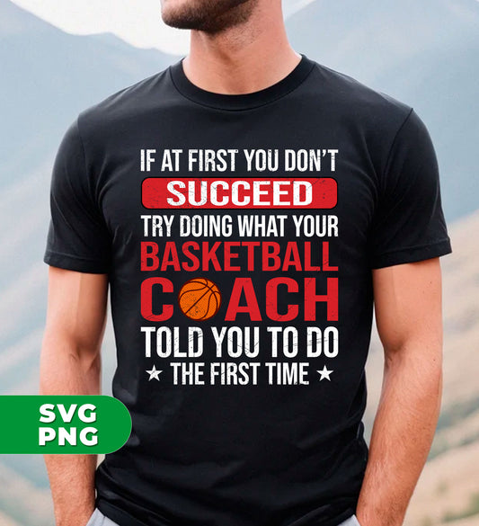 Improve your basketball game with "If At First You Dont Succeed Try Doing What Your Basketball Coach Told You To Do The First Time" digital files. This Png sublimation provides expert advice on how to succeed on the court. Available for download now.