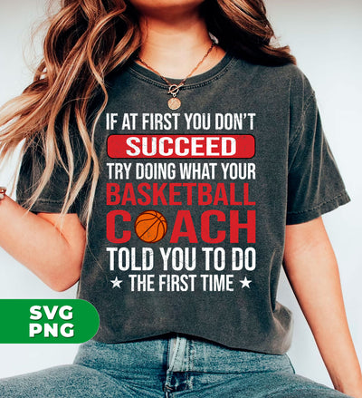 If At First You Dont Succeed Try Doing What Your Basketball Coach Told You To Do The First Time, Digital Files, Png Sublimation