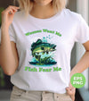 Women Want Me, Fish Fear Me, Green Fish, Love Fishing, Digital Files, Png Sublimation