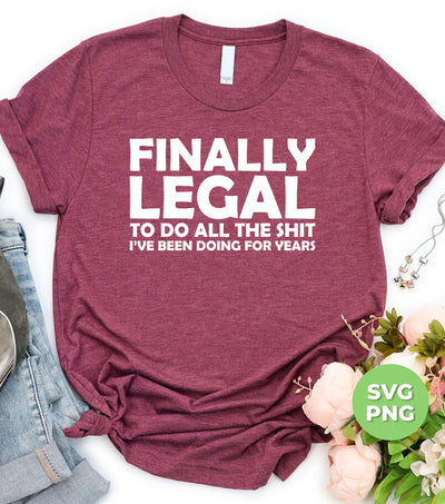 Finally Legal To Do All The Shit, I've Been Doing For Years, 21 College Party, 21st Birthday, Digital Files, Png Sublimation