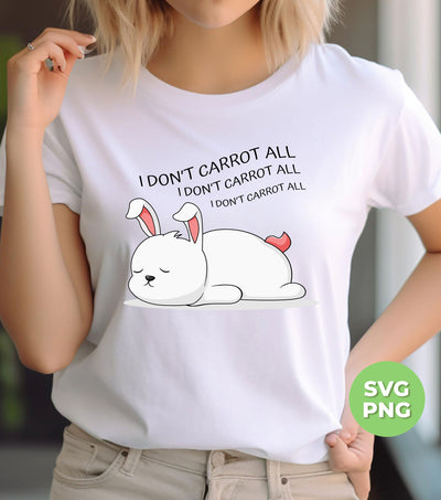 I Don't Carrot All, I Don't Care At All, Funny Bunny, Digital Files, Png Sublimation