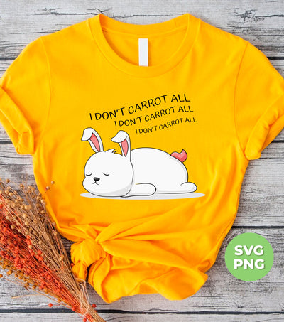 I Don't Carrot All, I Don't Care At All, Funny Bunny, Digital Files, Png Sublimation