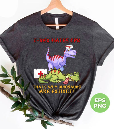 T Rex Hates CPR, That's Why Dinosaurs Are Extinct, Digital Files, Png Sublimation