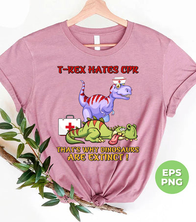 T Rex Hates CPR, That's Why Dinosaurs Are Extinct, Digital Files, Png Sublimation