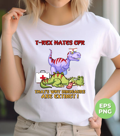 T Rex Hates CPR, That's Why Dinosaurs Are Extinct, Digital Files, Png Sublimation