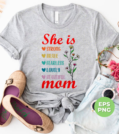 She Is Strong, Brave, Fearless, Lovely, Beautiful, Mom Gift, Digital Files, Png Sublimation