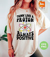 Think Like A Proton Always Positive, Think Positive, Chemical Lover, Science, Digital Files, Png Sublimation