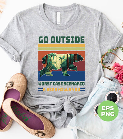 Go Outside, Worst Case Scenario, A Bear Kills You, Camping, Hiking, Adventure, Digital Files, Png Sublimation