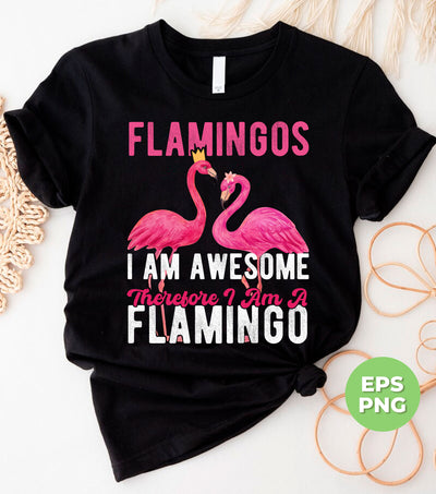 Flamingos, I Am Awesome Therefore I Am A Flamingo, Birds World, Beach Vibes, Digital Files, Png Sublimation