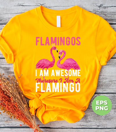 Flamingos, I Am Awesome Therefore I Am A Flamingo, Birds World, Beach Vibes, Digital Files, Png Sublimation