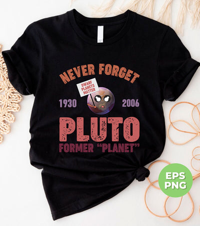 Never Forget Pluto Former Planet, Pluto Planet Is Coming, Digital Files, Png Sublimation