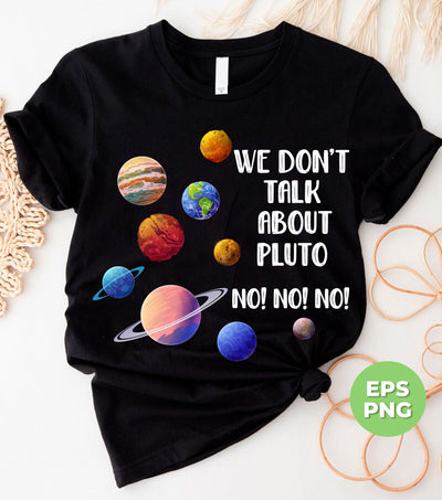 We Don't Talk About Pluto, Love Pluto, Pluto Planet, Digital Files, Png Sublimation