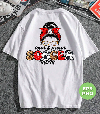 Loud And Proud Soccer Mom, Love Football, Soccer Mom, Digital Files, Png Sublimation