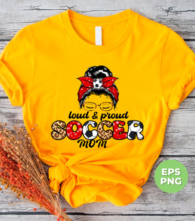 Loud And Proud Soccer Mom, Love Football, Soccer Mom, Digital Files, Png Sublimation