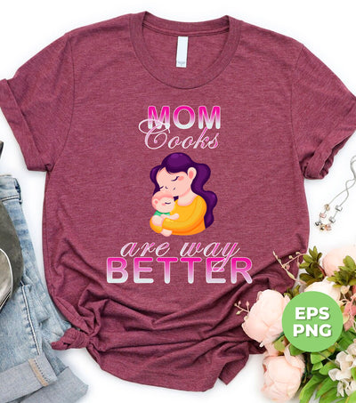 Mom Cooks Are Way Better, Mother's Day Gift, Gift For Mom, Digital Files, Png Sublimation