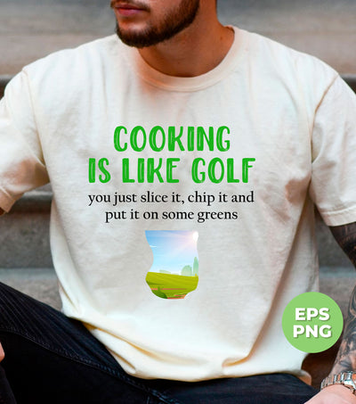 Cooking Is Like Golf, You Just Slice It, Chip It And Put It On Some Greens, Digital Files, Png Sublimation