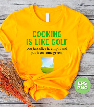 Cooking Is Like Golf, You Just Slice It, Chip It And Put It On Some Greens, Digital Files, Png Sublimation