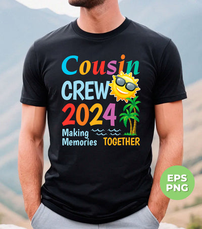 Cousin Crew 2024, Making Memories Together, Cousin Gift, Digital Files, Png Sublimation