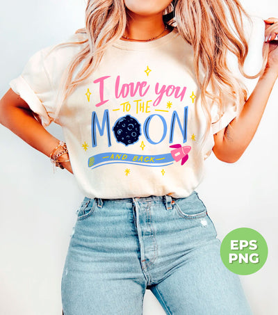 I Love You To The Moon And Back, Love My Mom, Digital Files, Png Sublimation